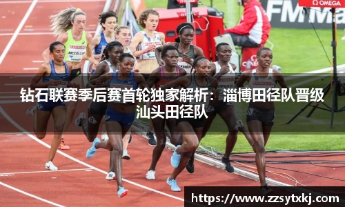 钻石联赛季后赛首轮独家解析：淄博田径队晋级汕头田径队
