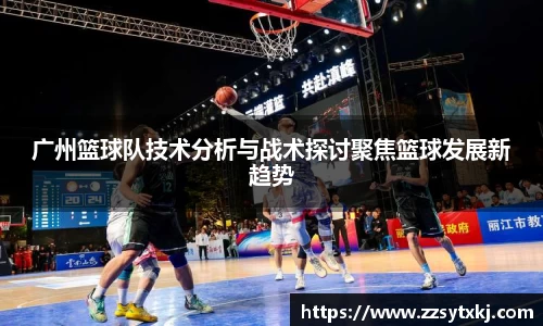 广州篮球队技术分析与战术探讨聚焦篮球发展新趋势
